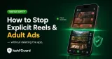 How to stop explicit Reels and adult ads — Instagram, YouTube, TikTok blocked by Kahf Guard shield